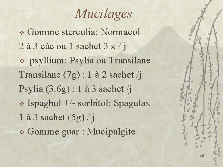 Mucilages Gomme sterculia: Normacol 2 à 3 càc ou 1 sachet 3 x /