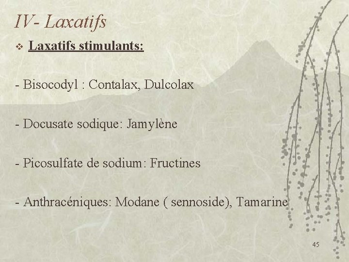 IV- Laxatifs v Laxatifs stimulants: - Bisocodyl : Contalax, Dulcolax - Docusate sodique: Jamylène