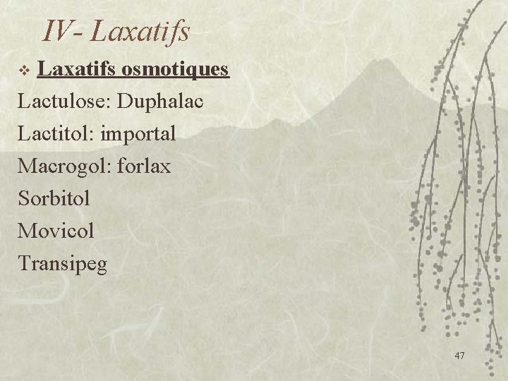 IV- Laxatifs osmotiques Lactulose: Duphalac Lactitol: importal Macrogol: forlax Sorbitol Movicol Transipeg v 47