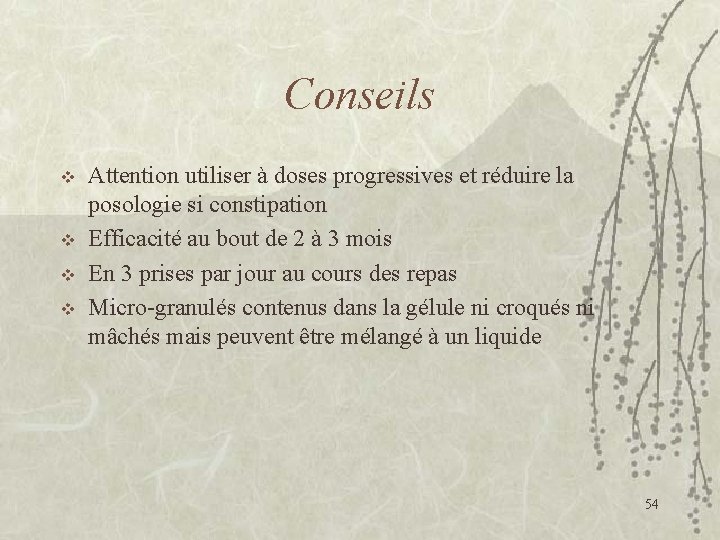 Conseils v v Attention utiliser à doses progressives et réduire la posologie si constipation