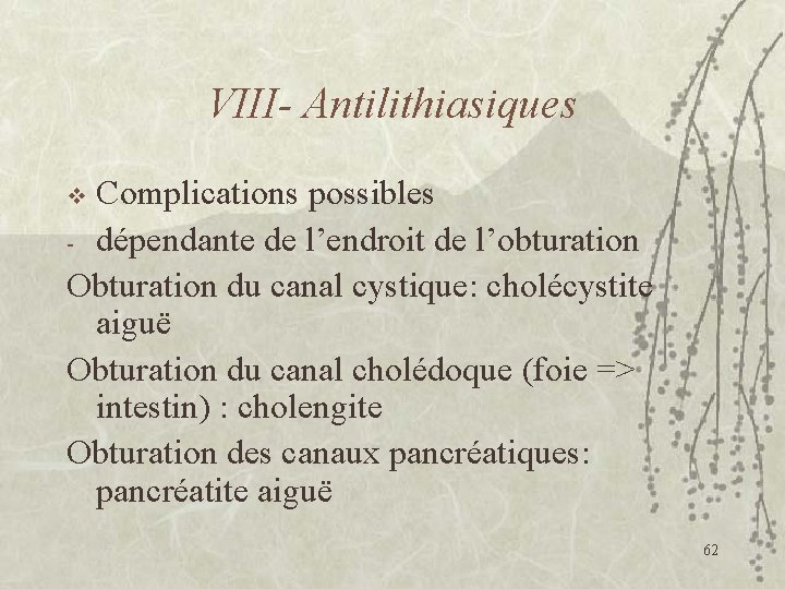VIII- Antilithiasiques Complications possibles - dépendante de l’endroit de l’obturation Obturation du canal cystique: