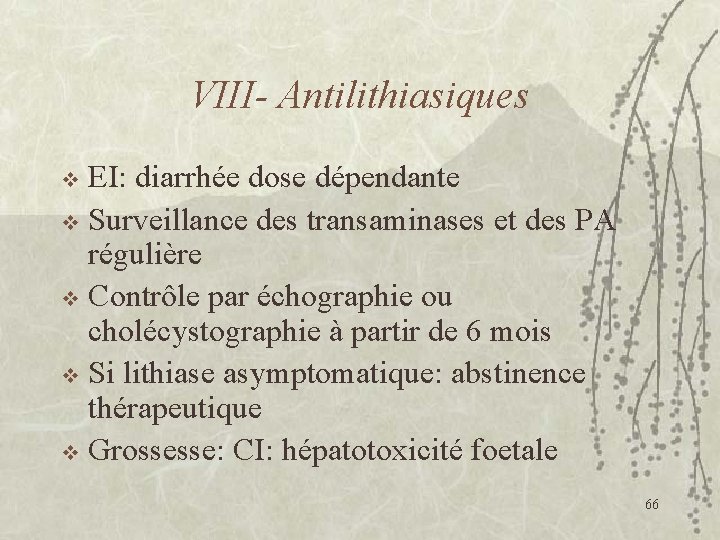 VIII- Antilithiasiques EI: diarrhée dose dépendante v Surveillance des transaminases et des PA régulière