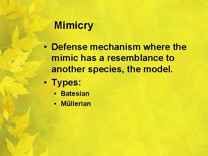 Mimicry • Defense mechanism where the mimic has a resemblance to another species, the