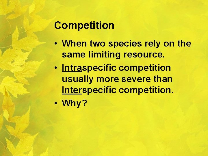 Competition • When two species rely on the same limiting resource. • Intraspecific competition