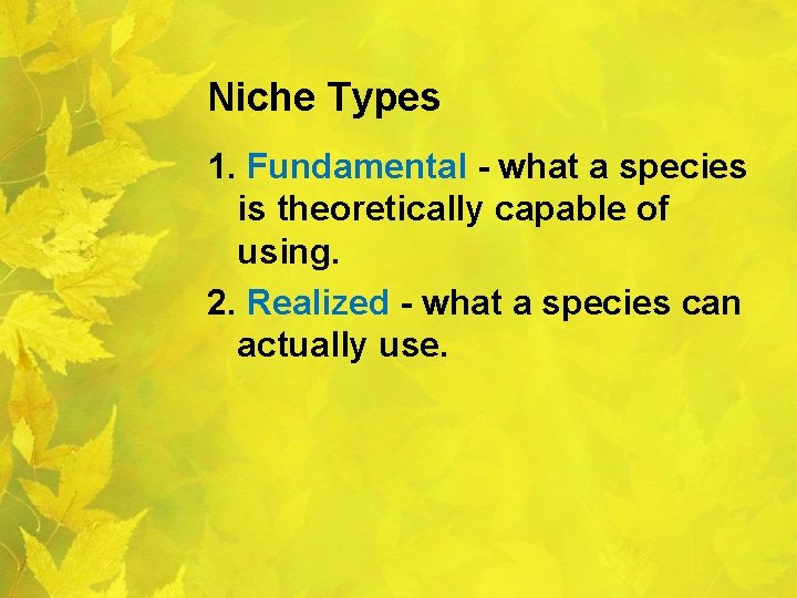 Niche Types 1. Fundamental - what a species is theoretically capable of using. 2.