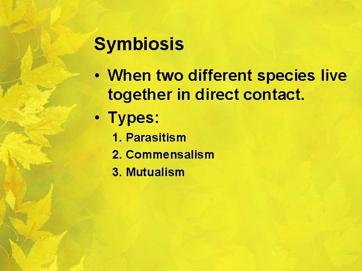 Symbiosis • When two different species live together in direct contact. • Types: 1.