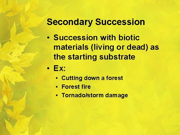 Secondary Succession • Succession with biotic materials (living or dead) as the starting substrate