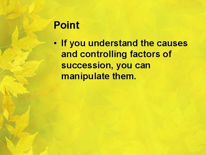 Point • If you understand the causes and controlling factors of succession, you can Point • If you understand the causes and controlling factors of succession, you can