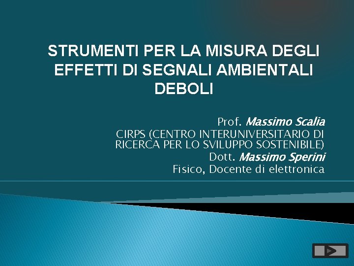 STRUMENTI PER LA MISURA DEGLI EFFETTI DI SEGNALI AMBIENTALI DEBOLI Prof. Massimo Scalia CIRPS