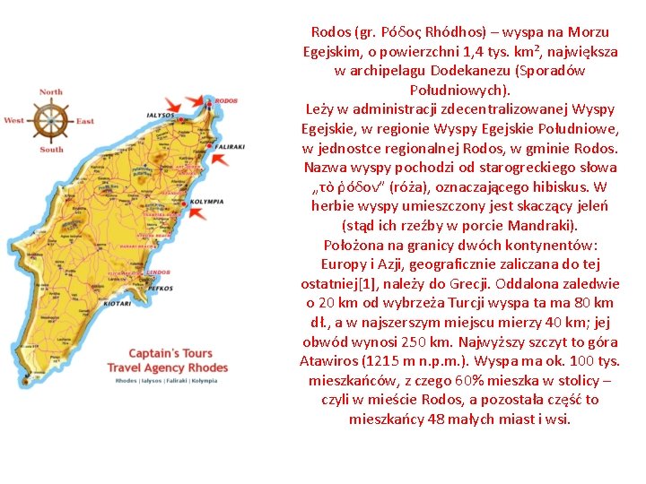 Rodos (gr. Ρόδος Rhódhos) – wyspa na Morzu Egejskim, o powierzchni 1, 4 tys.