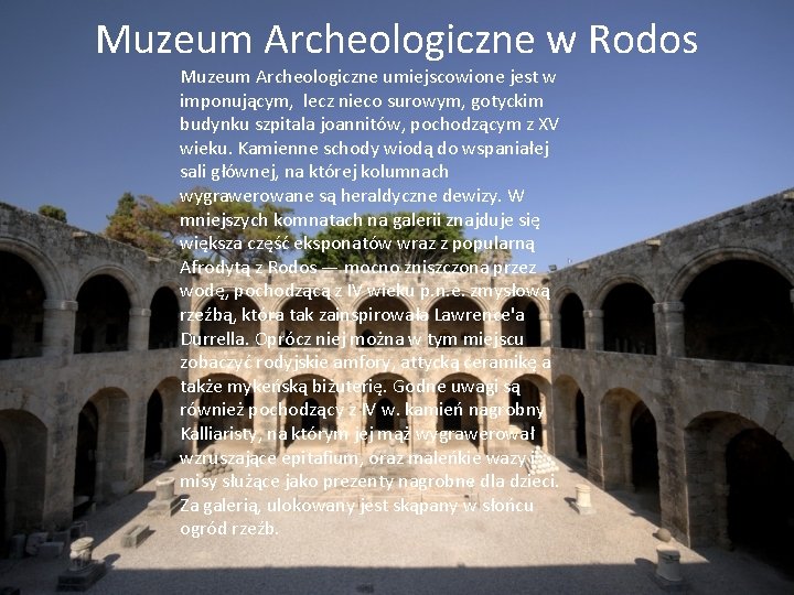 Muzeum Archeologiczne w Rodos Muzeum Archeologiczne umiejscowione jest w imponującym, lecz nieco surowym, gotyckim