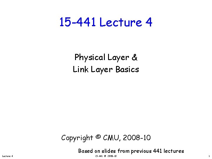 15 -441 Lecture 4 Physical Layer & Link Layer Basics Copyright © CMU, 2008