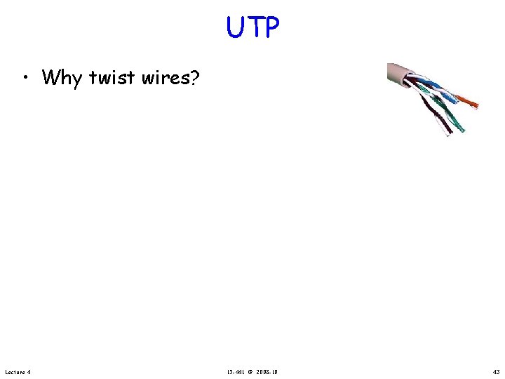 UTP • Why twist wires? Lecture 4 15 -441 © 2008 -10 43 