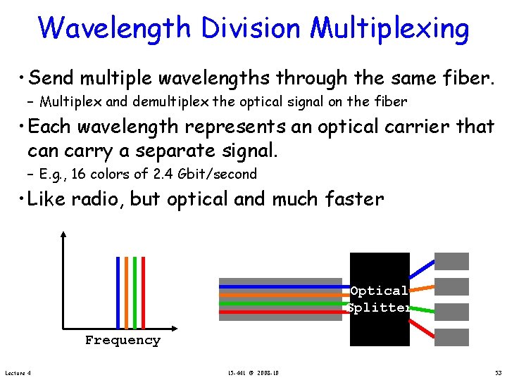 Wavelength Division Multiplexing • Send multiple wavelengths through the same fiber. – Multiplex and
