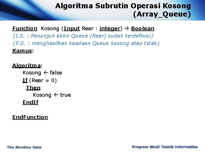 Algoritma Subrutin Operasi Kosong (Array_Queue) Function Kosong (Input Rear : integer) Boolean {I. S.