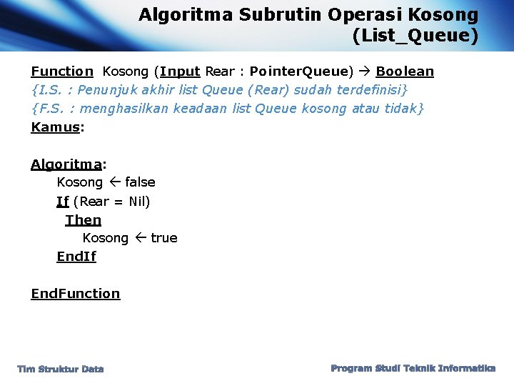 Algoritma Subrutin Operasi Kosong (List_Queue) Function Kosong (Input Rear : Pointer. Queue) Boolean {I.