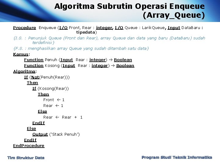 Algoritma Subrutin Operasi Enqueue (Array_Queue) Procedure Enqueue (I/O Front, Rear : integer, I/O Queue