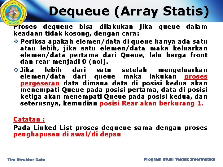 Dequeue (Array Statis) Proses dequeue bisa dilakukan jika queue dalam keadaan tidak kosong, dengan