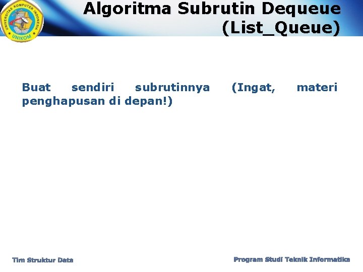Algoritma Subrutin Dequeue (List_Queue) Buat sendiri subrutinnya penghapusan di depan!) Tim Struktur Data (Ingat,