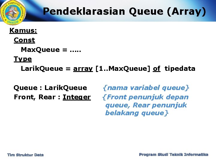 Pendeklarasian Queue (Array) Kamus: Const Max. Queue = …. . Type Larik. Queue =