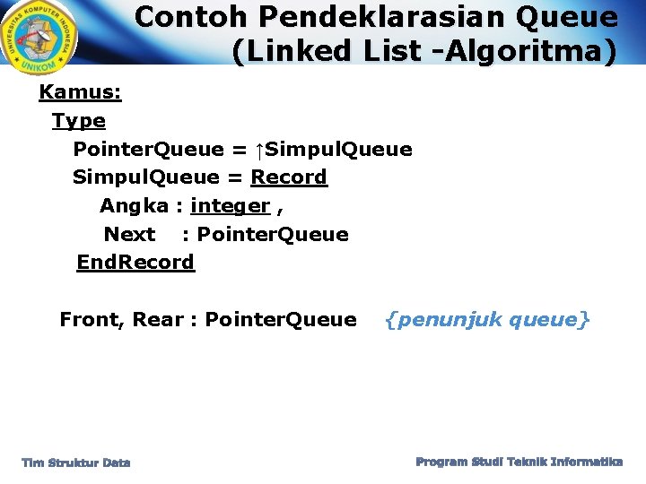 Contoh Pendeklarasian Queue (Linked List -Algoritma) Kamus: Type Pointer. Queue = ↑Simpul. Queue =