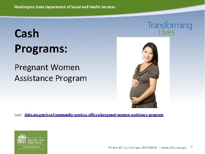 Cash Programs: Pregnant Women Assistance Program Link: dshs. wa. gov/esa/community-services-offices/pregnant-women-assistance-program 8 