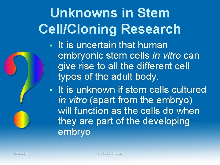 Unknowns in Stem Cell/Cloning Research It is uncertain that human embryonic stem cells in
