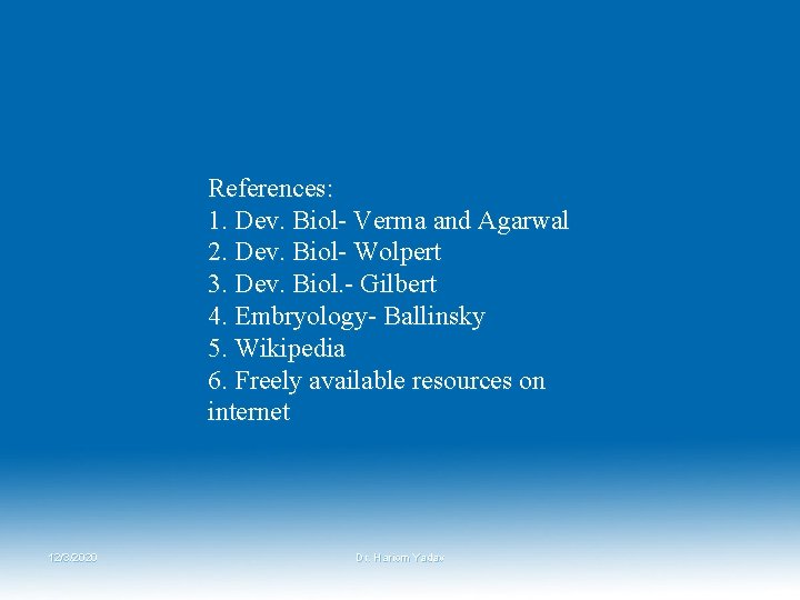 References: 1. Dev. Biol- Verma and Agarwal 2. Dev. Biol- Wolpert 3. Dev. Biol.