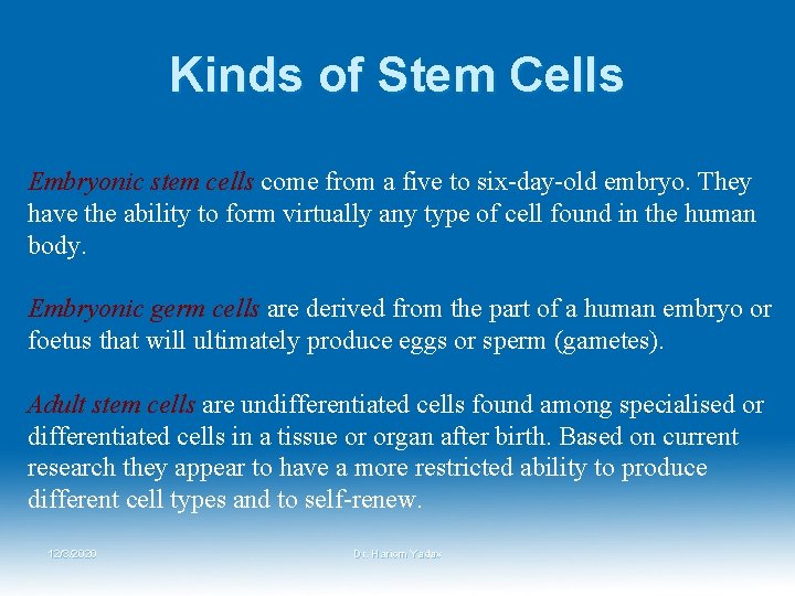 Kinds of Stem Cells Embryonic stem cells come from a five to six-day-old embryo.
