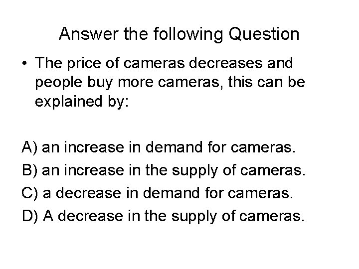 Answer the following Question • The price of cameras decreases and people buy more