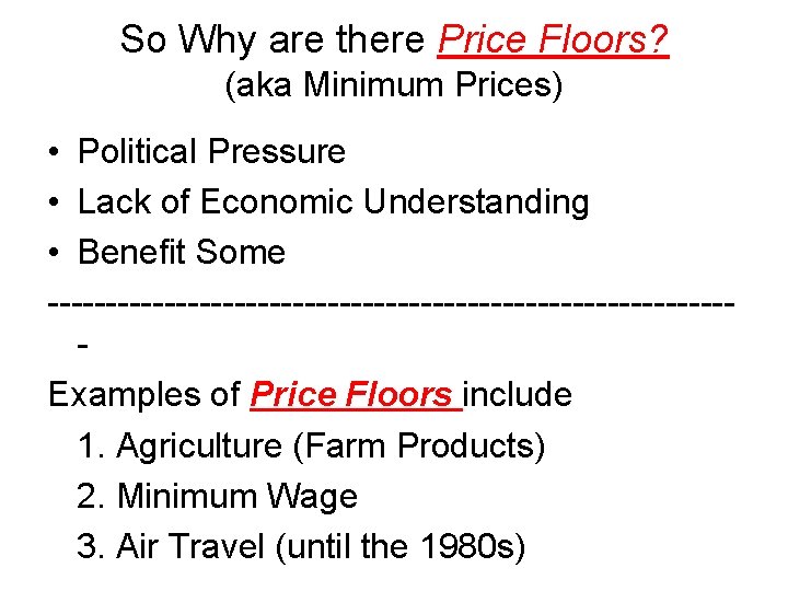 So Why are there Price Floors? (aka Minimum Prices) • Political Pressure • Lack