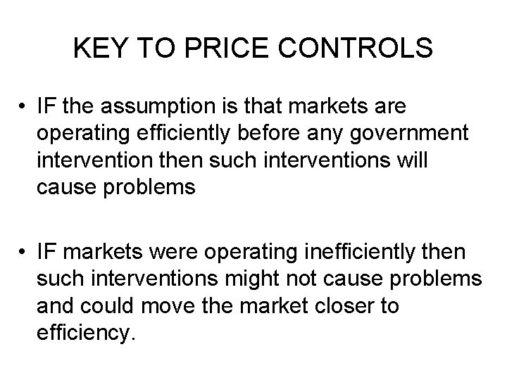 KEY TO PRICE CONTROLS • IF the assumption is that markets are operating efficiently