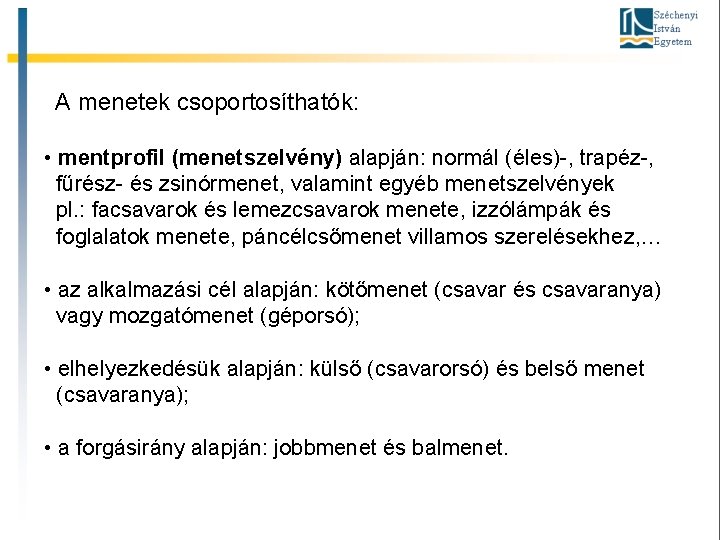 A menetek csoportosíthatók: • mentprofil (menetszelvény) alapján: normál (éles)-, trapéz-, fűrész- és zsinórmenet, valamint