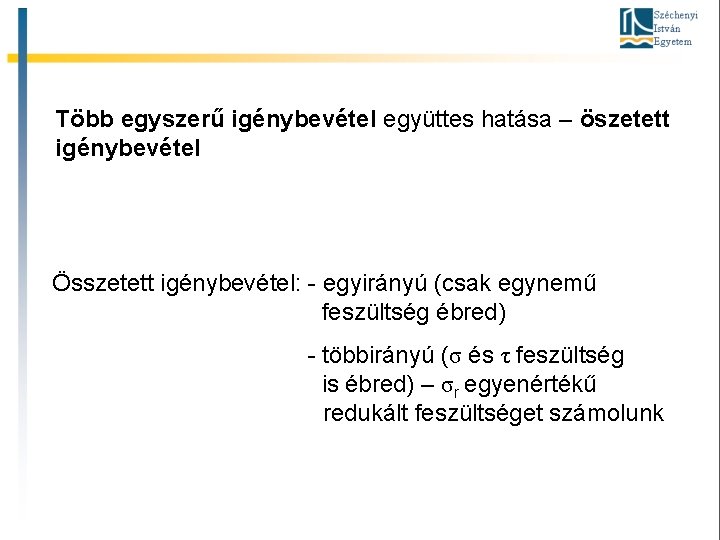 Több egyszerű igénybevétel együttes hatása – öszetett igénybevétel Összetett igénybevétel: - egyirányú (csak egynemű