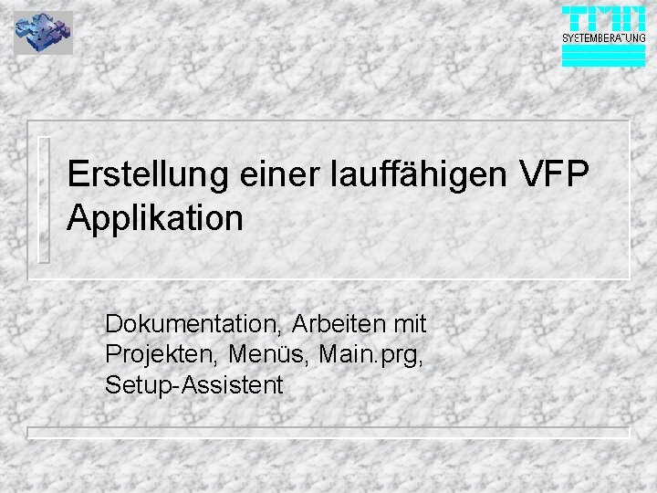 Erstellung einer lauffähigen VFP Applikation Dokumentation, Arbeiten mit Projekten, Menüs, Main. prg, Setup-Assistent 