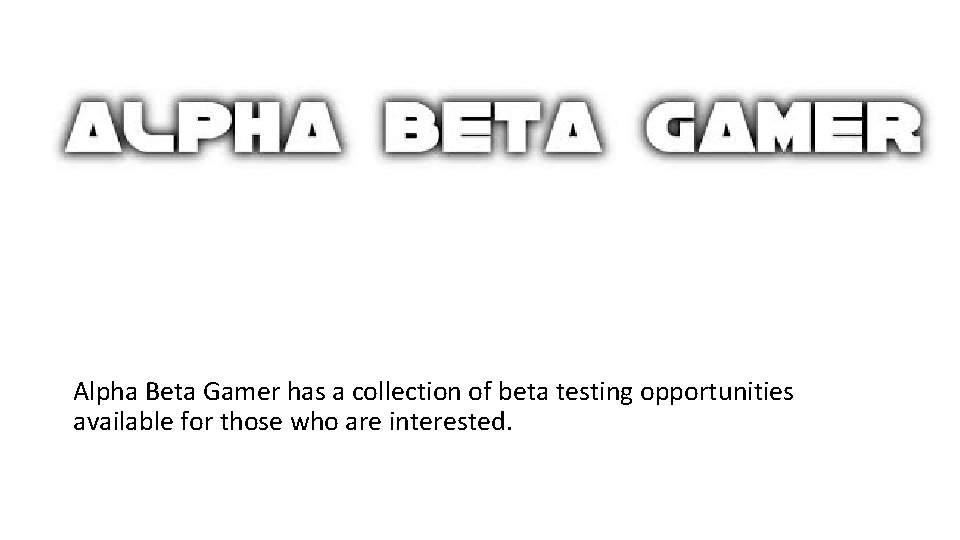 Alpha Beta Gamer has a collection of beta testing opportunities available for those who