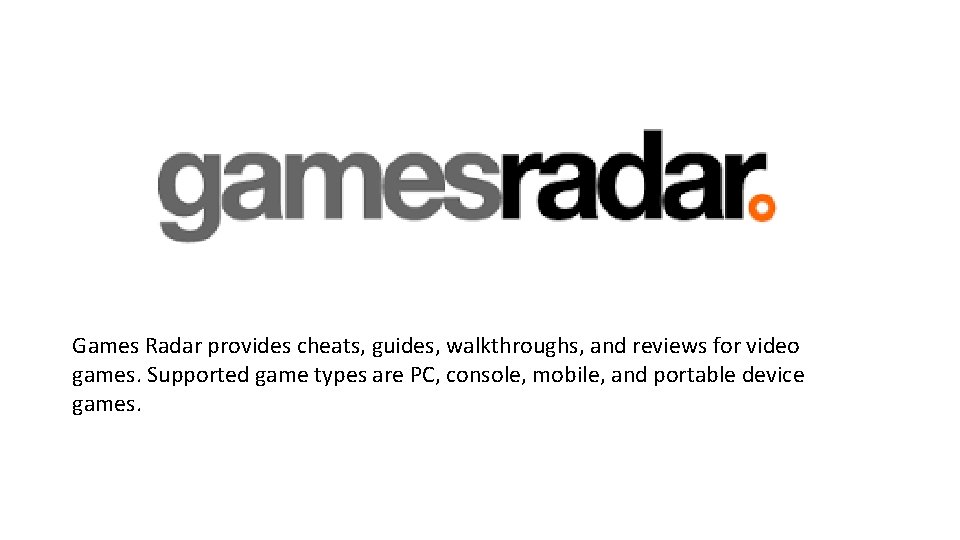 Games Radar provides cheats, guides, walkthroughs, and reviews for video games. Supported game types