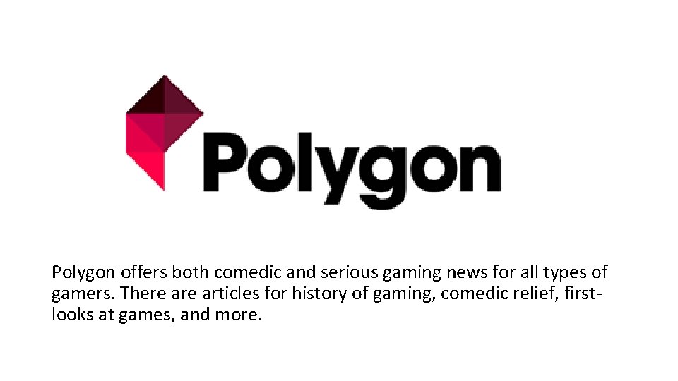 Polygon offers both comedic and serious gaming news for all types of gamers. There