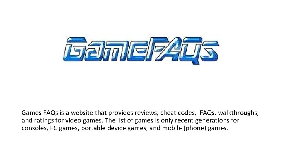 Games FAQs is a website that provides reviews, cheat codes, FAQs, walkthroughs, and ratings