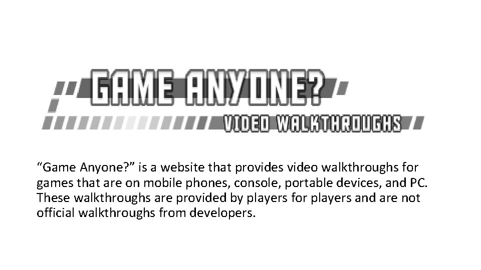 “Game Anyone? ” is a website that provides video walkthroughs for games that are