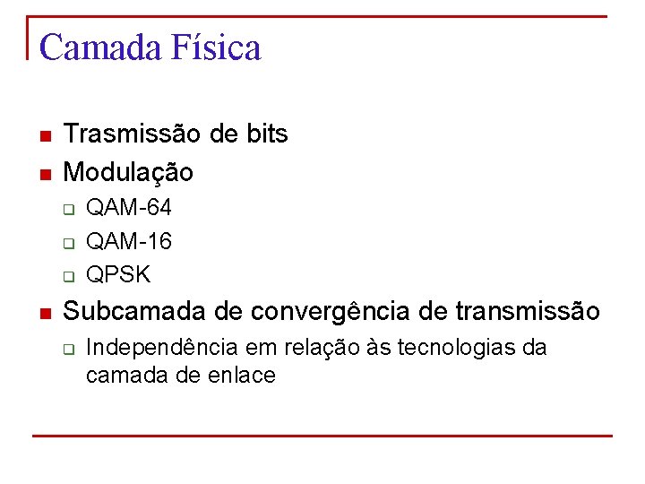 Camada Física n n Trasmissão de bits Modulação q q q n QAM-64 QAM-16
