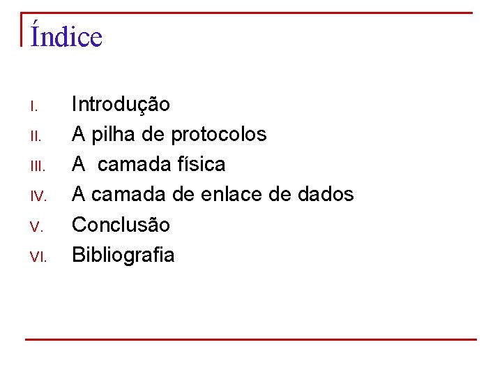 Índice I. III. IV. V. VI. Introdução A pilha de protocolos A camada física
