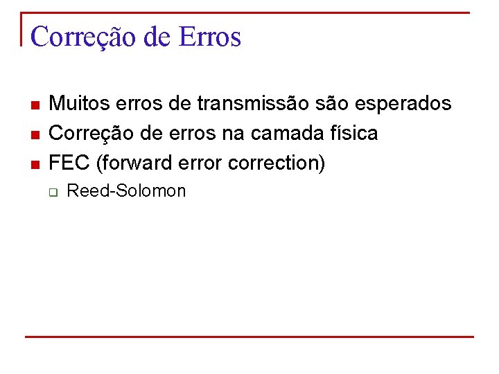 Correção de Erros n n n Muitos erros de transmissão esperados Correção de erros