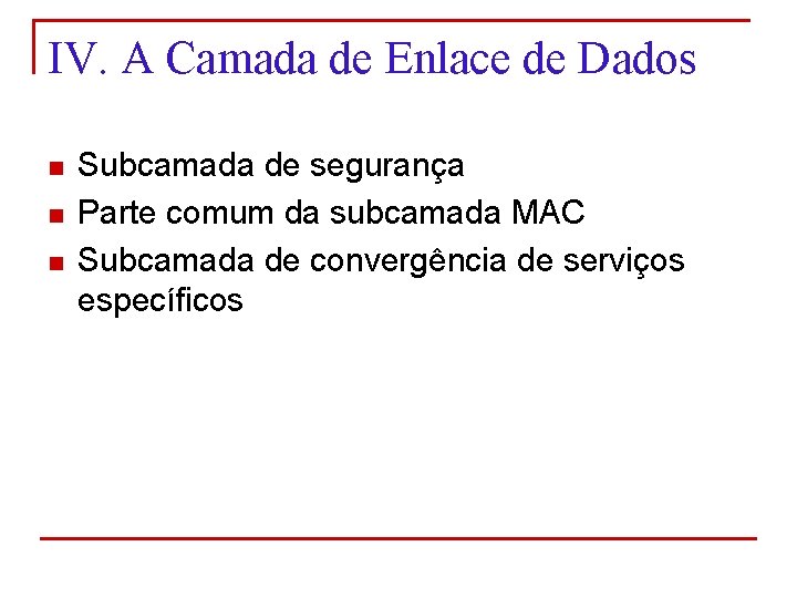 IV. A Camada de Enlace de Dados n n n Subcamada de segurança Parte