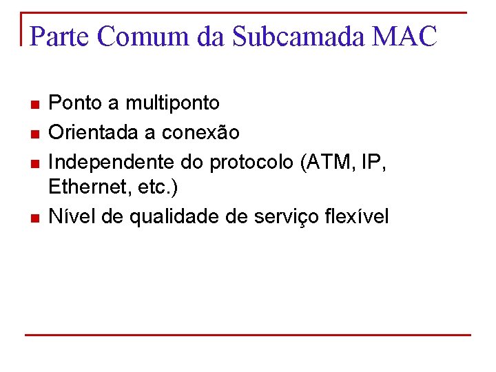 Parte Comum da Subcamada MAC n n Ponto a multiponto Orientada a conexão Independente