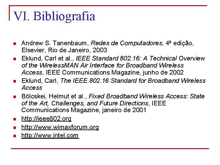 VI. Bibliografia n n n n Andrew S. Tanenbaum, Redes de Computadores, 4ª edição,