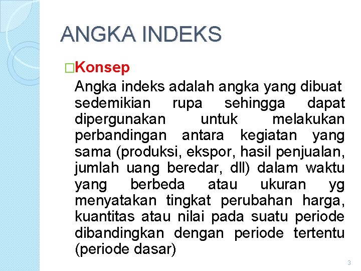 ANGKA INDEKS �Konsep Angka indeks adalah angka yang dibuat sedemikian rupa sehingga dapat dipergunakan