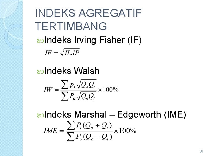 INDEKS AGREGATIF TERTIMBANG Indeks Irving Fisher (IF) Indeks Walsh Indeks Marshal – Edgeworth (IME)