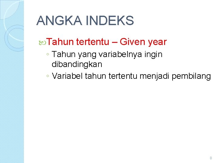 ANGKA INDEKS Tahun tertentu – Given year ◦ Tahun yang variabelnya ingin dibandingkan ◦