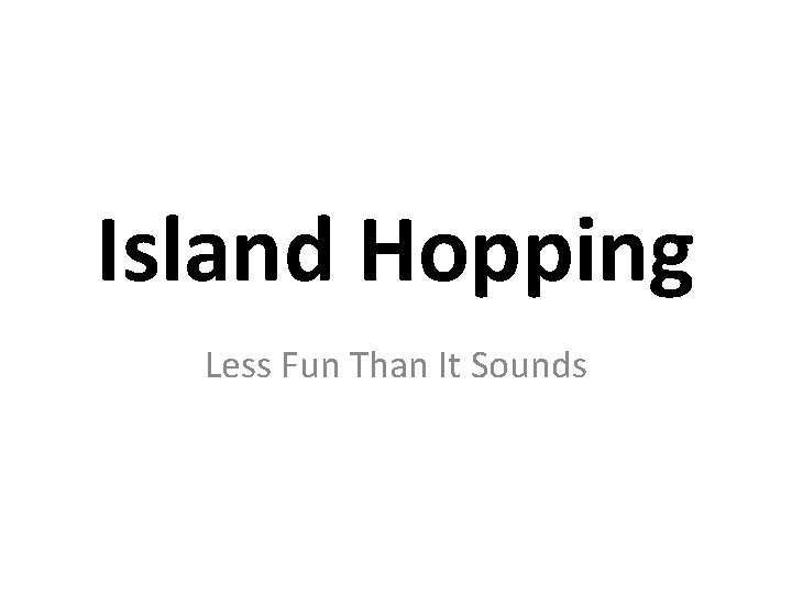 Island Hopping Less Fun Than It Sounds 